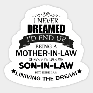 i never Dreamed I'd end up being A Mother-in-law of freakin awesome son-in-law but here i am liniving the dream Sticker